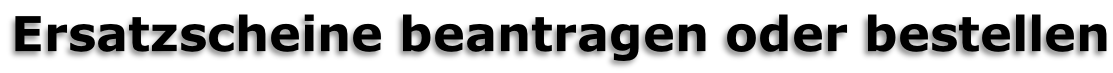 Hier können Sie Ersatzscheine beantragen oder bestellen